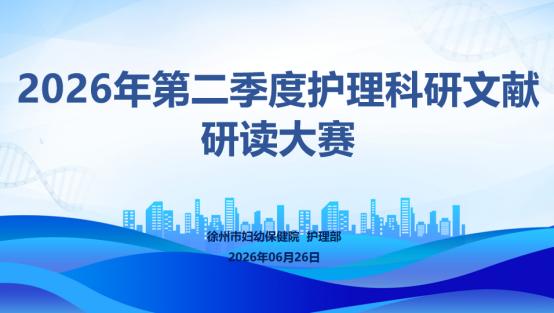 徐州市妇幼保健院成功举办2026年第二季度护理科研文献研读大赛