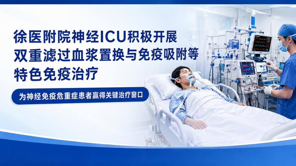 徐医附院神经ICU积极开展双重滤过血浆置换与免疫吸附等特色免疫治疗，为神经免疫危重症患者赢得关键治疗窗口